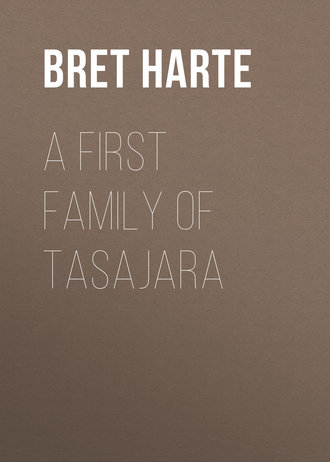 Bret Harte. A First Family of Tasajara