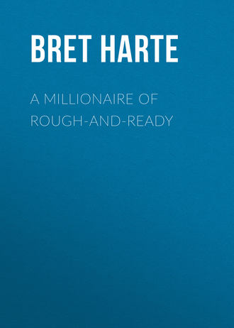 Bret Harte. A Millionaire of Rough-and-Ready