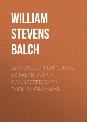 William Stevens Balch. Lectures on Language, as Particularly Connected with English Grammar.