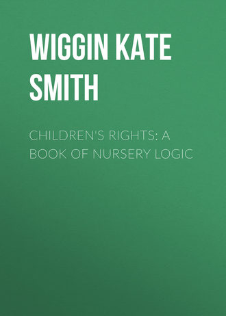 Wiggin Kate Douglas Smith. Children's Rights: A Book of Nursery Logic