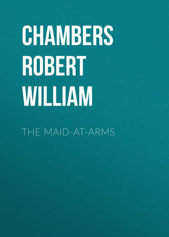 Chambers Robert William. The Maid-At-Arms