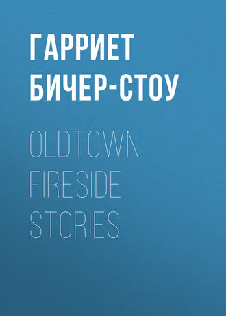 Гарриет Бичер-Стоу. Oldtown Fireside Stories