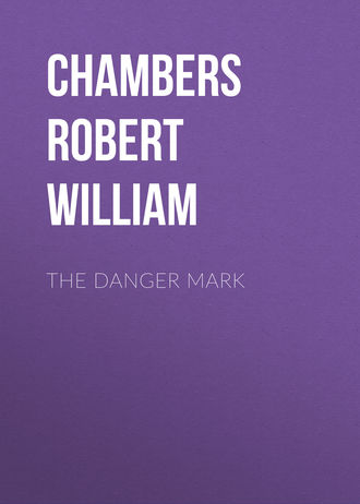 Chambers Robert William. The Danger Mark