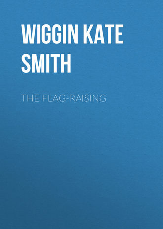 Wiggin Kate Douglas Smith. The Flag-Raising