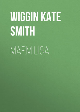 Wiggin Kate Douglas Smith. Marm Lisa