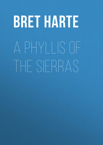 Bret Harte. A Phyllis of the Sierras