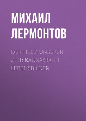 Der Held unserer Zeit: Kaukasische Lebensbilder. 