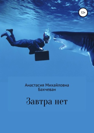 Завтра нет. Анастасия Михайловна Бахчеван