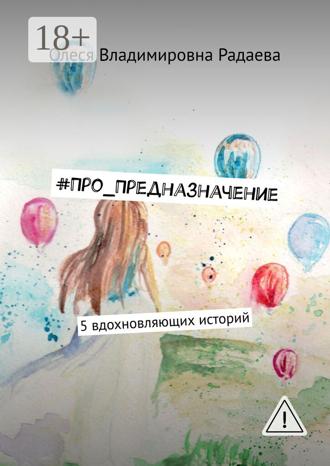 Олеся Владимировна Радаева. #Про_Предназначение. 5 вдохновляющих историй