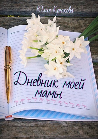 Юлия Крюкова. Дневник моей мамы. Современная проза