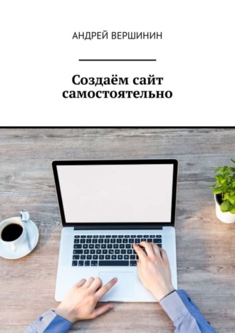 Создаём сайт самостоятельно. Андрей Вершинин