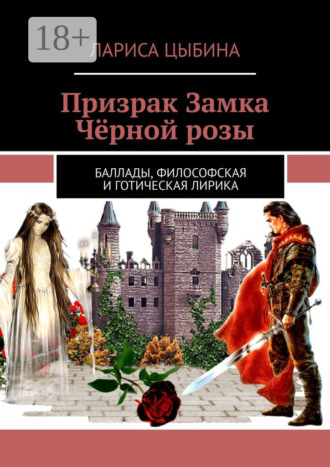 Лариса Цыбина. Призрак Замка Чёрной розы. Баллады, философская и готическая лирика
