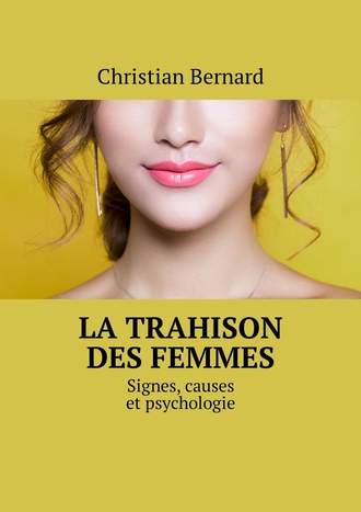 Christian Bernard. La trahison des femmes. Signes, causes et psychologie