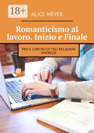Romanticismo al lavoro. Inizio e Finale. Pro e contro di tali relazioni amorose. Alice Meyer
