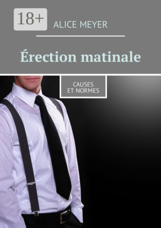 Érection matinale. Causes et normes. Alice Meyer