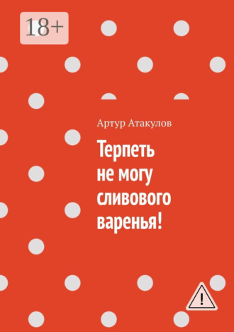 Терпеть не могу сливового варенья!. Артур Атакулов