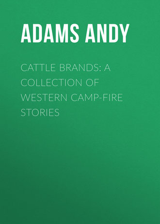 Adams Andy. Cattle Brands: A Collection of Western Camp-Fire Stories