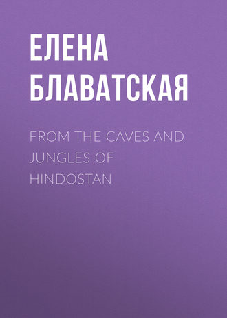 Елена Блаватская. From the Caves and Jungles of Hindostan