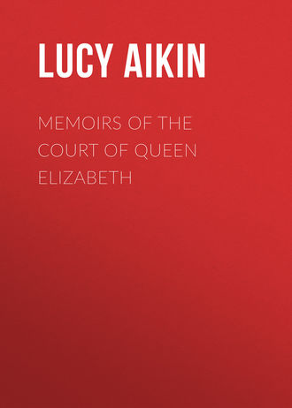 Lucy Aikin. Memoirs of the Court of Queen Elizabeth