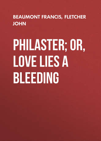 Fletcher John. Philaster; Or, Love Lies a Bleeding