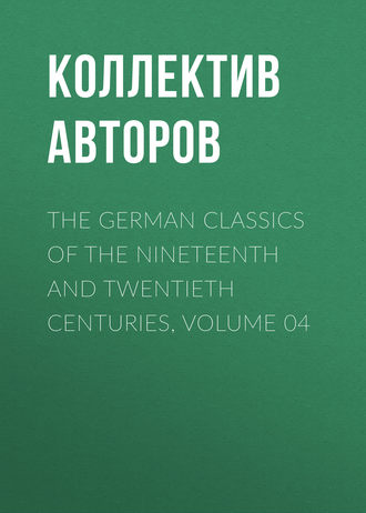 Коллектив авторов. The German Classics of the Nineteenth and Twentieth Centuries, Volume 04