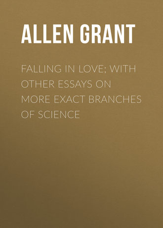 Allen Grant. Falling in Love; With Other Essays on More Exact Branches of Science