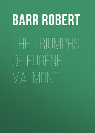 Barr Robert. The Triumphs of Eugène Valmont