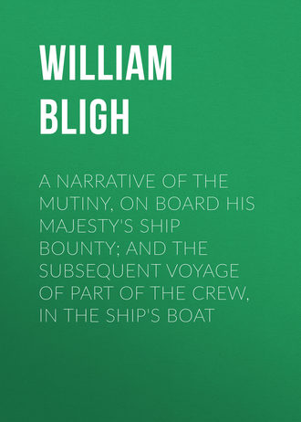 A Narrative Of The Mutiny, On Board His Majesty's Ship Bounty; And The Subsequent Voyage Of Part Of The Crew, In The Ship's Boat. William Bligh