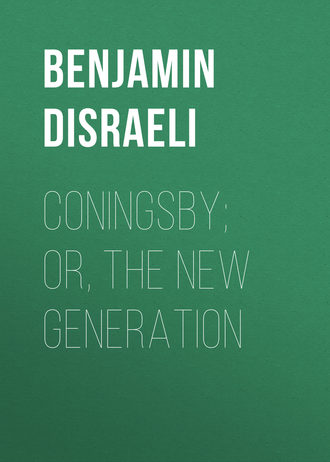 Benjamin Disraeli. Coningsby; Or, The New Generation