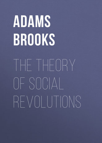 Adams Brooks. The Theory of Social Revolutions