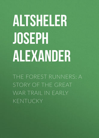 Altsheler Joseph Alexander. The Forest Runners: A Story of the Great War Trail in Early Kentucky