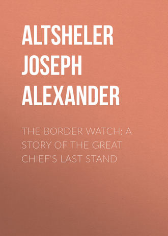 Altsheler Joseph Alexander. The Border Watch: A Story of the Great Chief's Last Stand