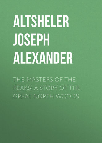 Altsheler Joseph Alexander. The Masters of the Peaks: A Story of the Great North Woods