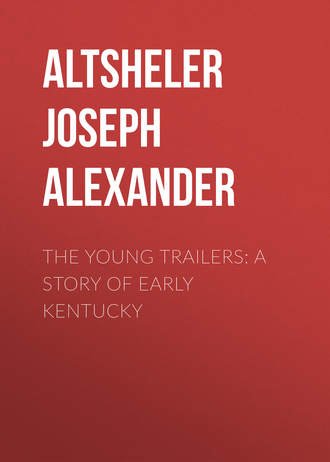 Altsheler Joseph Alexander. The Young Trailers: A Story of Early Kentucky