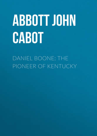 Abbott John Stevens Cabot. Daniel Boone: The Pioneer of Kentucky