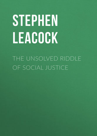 Стивен Ликок. The Unsolved Riddle of Social Justice