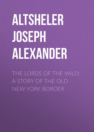 Altsheler Joseph Alexander. The Lords of the Wild: A Story of the Old New York Border