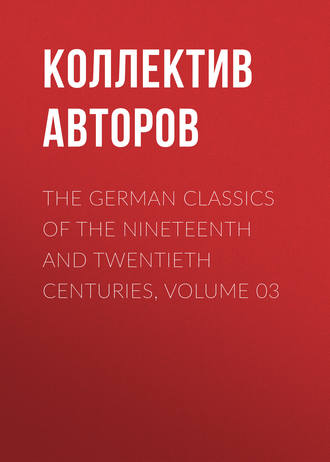 Коллектив авторов. The German Classics of the Nineteenth and Twentieth Centuries, Volume 03