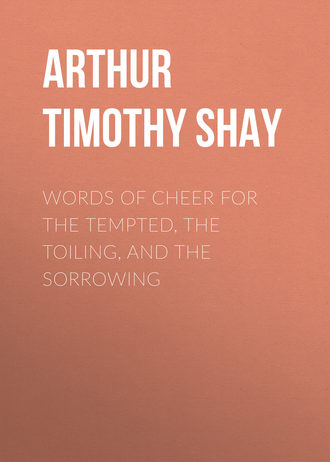 Arthur Timothy Shay. Words of Cheer for the Tempted, the Toiling, and the Sorrowing