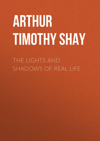 Arthur Timothy Shay. The Lights and Shadows of Real Life