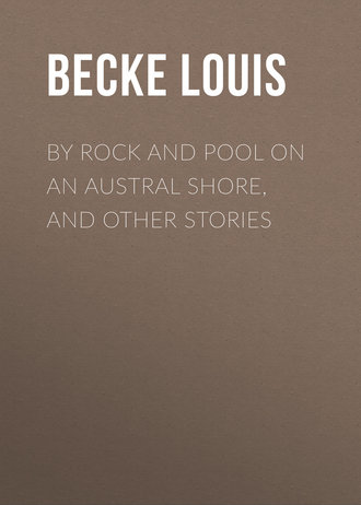 Becke Louis. By Rock and Pool on an Austral Shore, and Other Stories