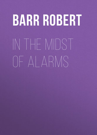 Barr Robert. In the Midst of Alarms