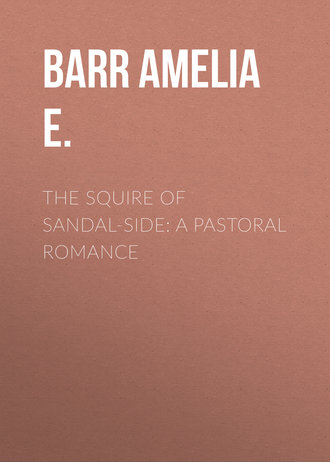 Barr Amelia E.. The Squire of Sandal-Side: A Pastoral Romance