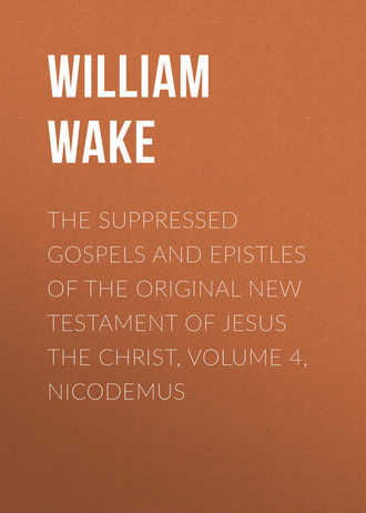 William Wake. The suppressed Gospels and Epistles of the original New Testament of Jesus the Christ, Volume 4, Nicodemus