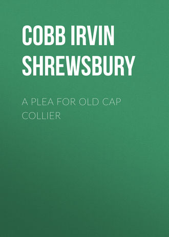 Cobb Irvin Shrewsbury. A Plea for Old Cap Collier