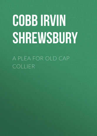 A Plea for Old Cap Collier. Cobb Irvin Shrewsbury