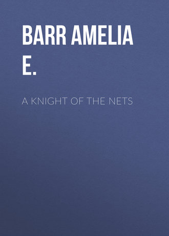 Barr Amelia E.. A Knight of the Nets