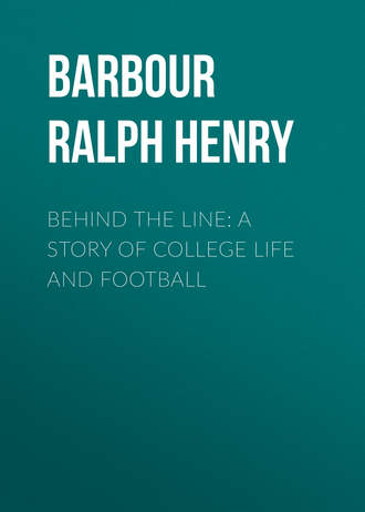 Barbour Ralph Henry. Behind the Line: A Story of College Life and Football