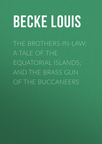 Becke Louis. The Brothers-In-Law: A Tale Of The Equatorial Islands; and The Brass Gun Of The Buccaneers