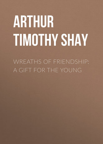 Arthur Timothy Shay. Wreaths of Friendship: A Gift for the Young